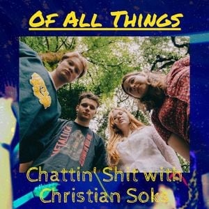 Chattin Shit w/ Christian Soks #15 - w/ Of All Things