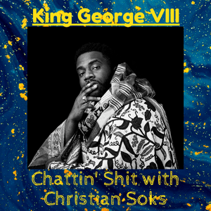 Chattin Shit w/ Christian Soks #13 - w/ King George VIII